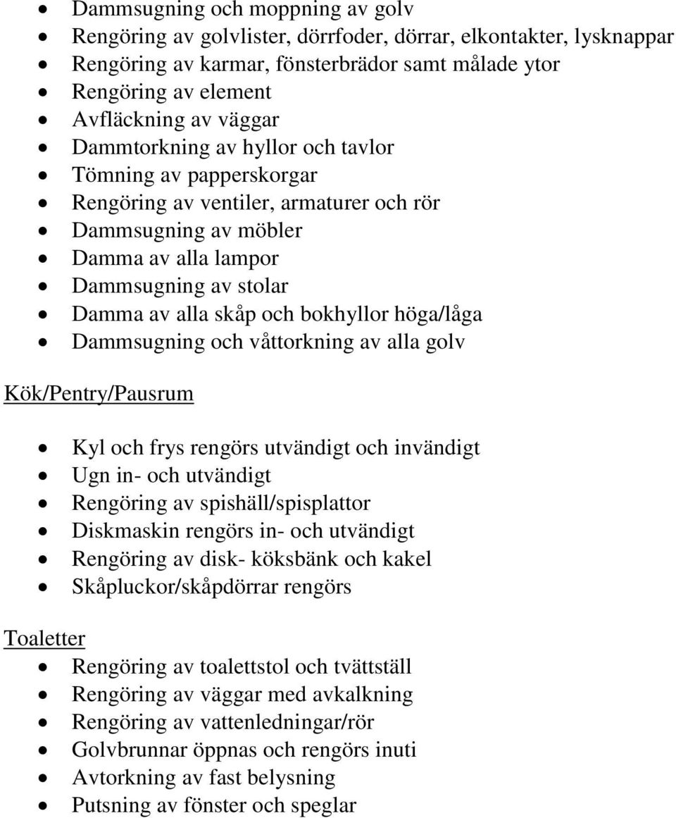 höga/låga Dammsugning och våttorkning av alla golv Kök/Pentry/Pausrum Kyl och frys rengörs utvändigt och invändigt Ugn in- och utvändigt Rengöring av spishäll/spisplattor Diskmaskin rengörs in- och