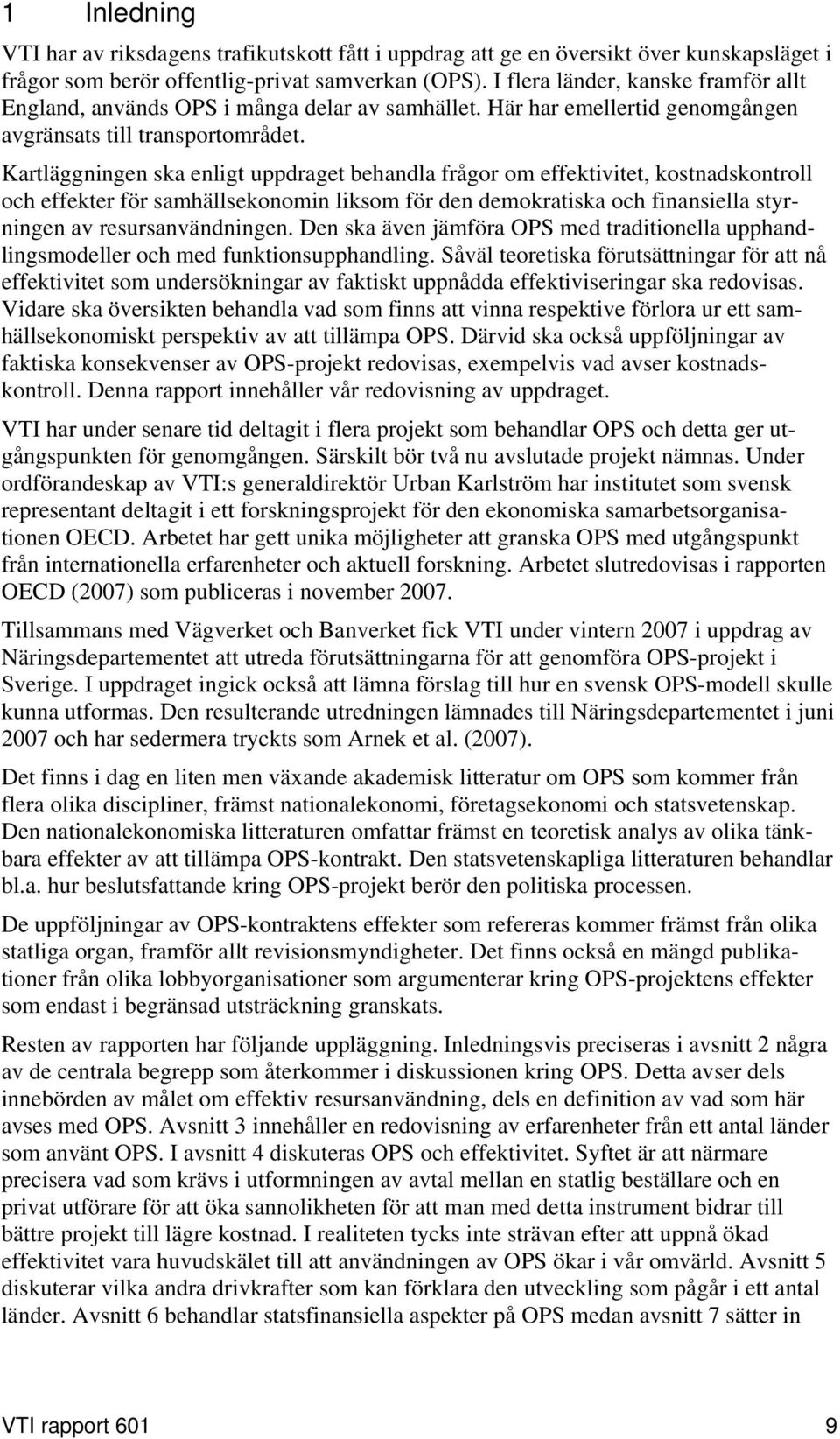 Kartläggningen ska enligt uppdraget behandla frågor om effektivitet, kostnadskontroll och effekter för samhällsekonomin liksom för den demokratiska och finansiella styrningen av resursanvändningen.