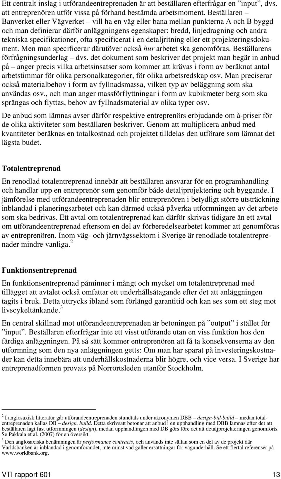 specifikationer, ofta specificerat i en detaljritning eller ett projekteringsdokument. Men man specificerar därutöver också hur arbetet ska genomföras. Beställarens förfrågningsunderlag dvs.