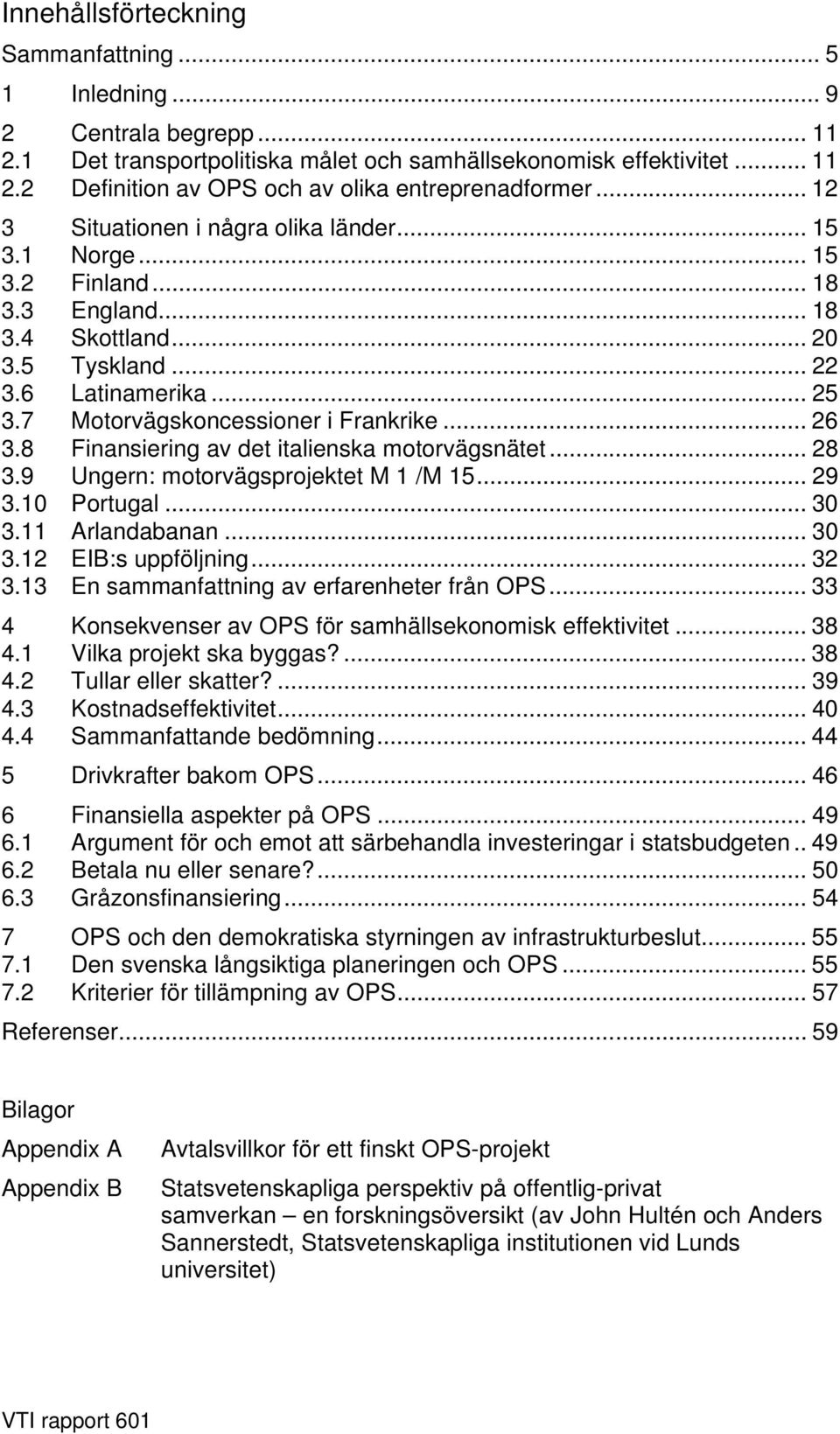 .. 26 3.8 Finansiering av det italienska motorvägsnätet... 28 3.9 Ungern: motorvägsprojektet M 1 /M 15... 29 3.10 Portugal... 30 3.11 Arlandabanan... 30 3.12 EIB:s uppföljning... 32 3.