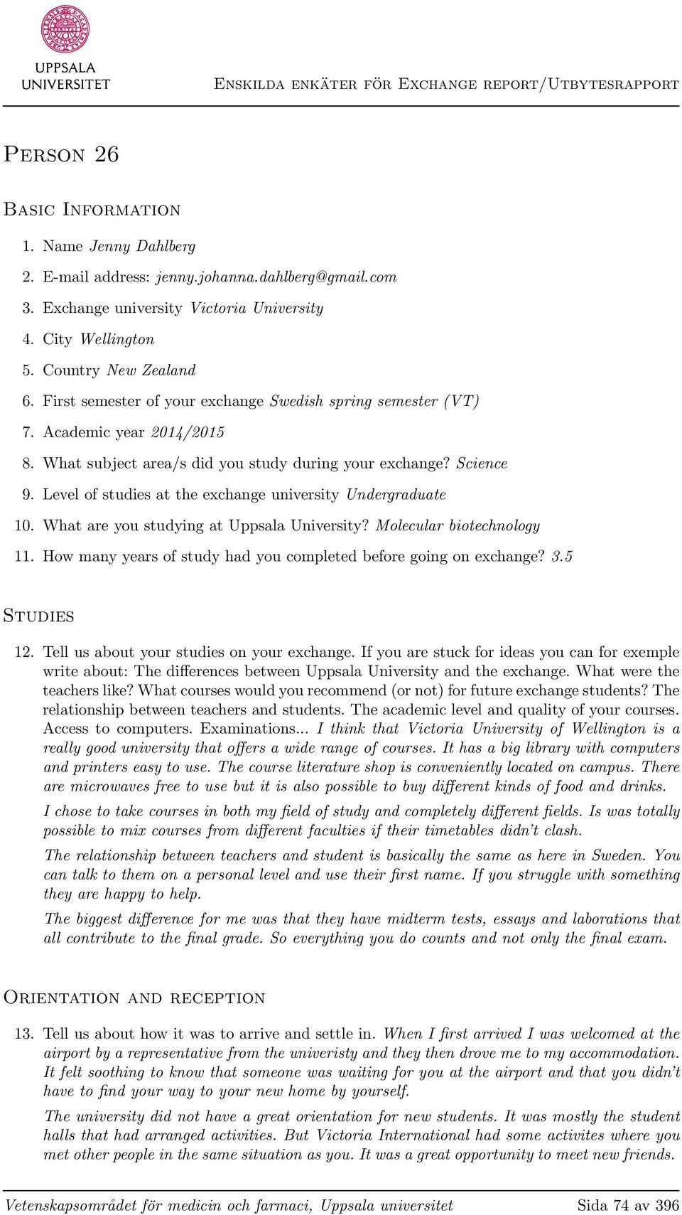 Level of studies at the exchange university Undergraduate 10. What are you studying at Uppsala University? Molecular biotechnology 11.