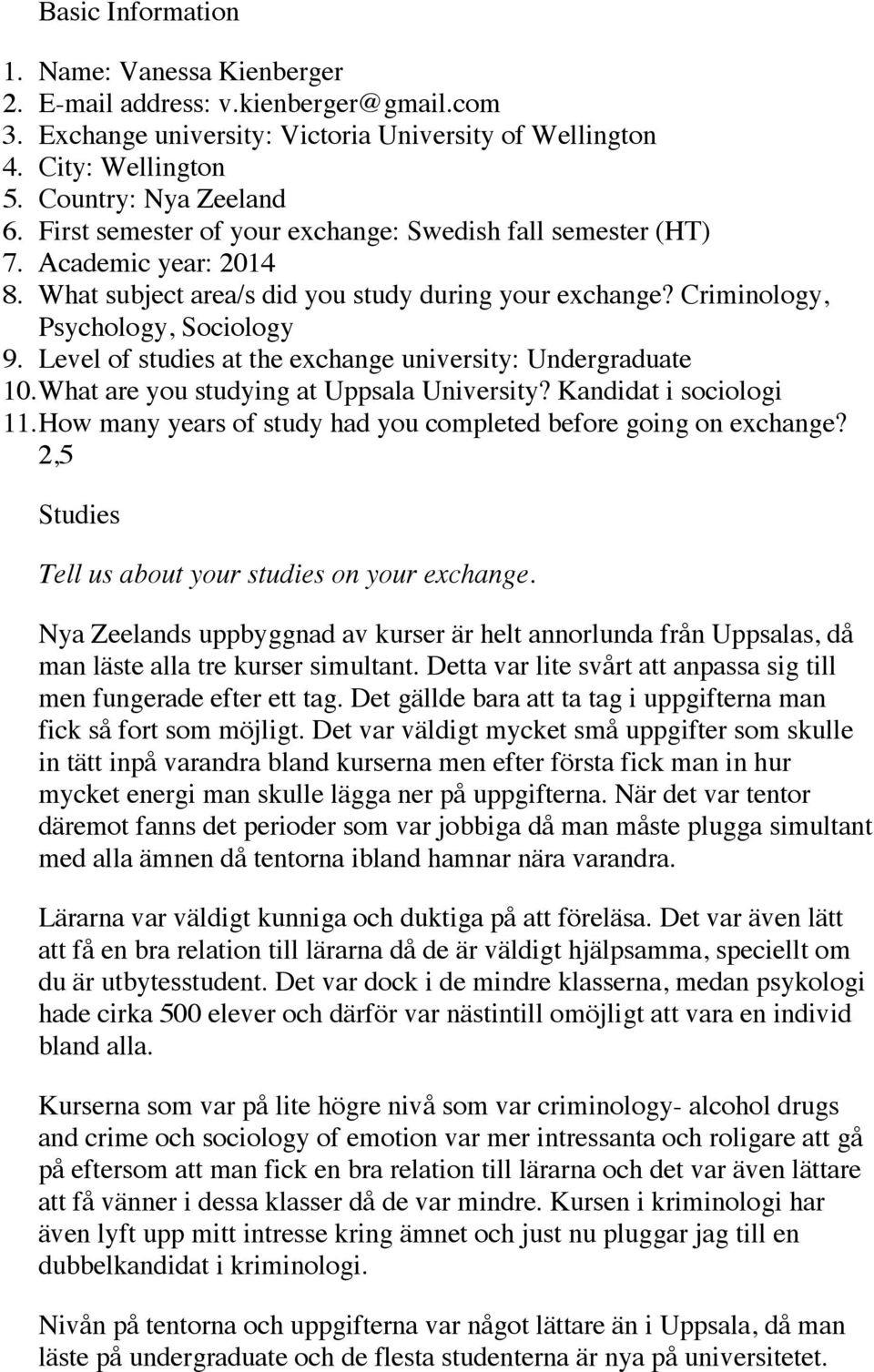 Level of studies at the exchange university: Undergraduate 10. What are you studying at Uppsala University? Kandidat i sociologi 11. How many years of study had you completed before going on exchange?