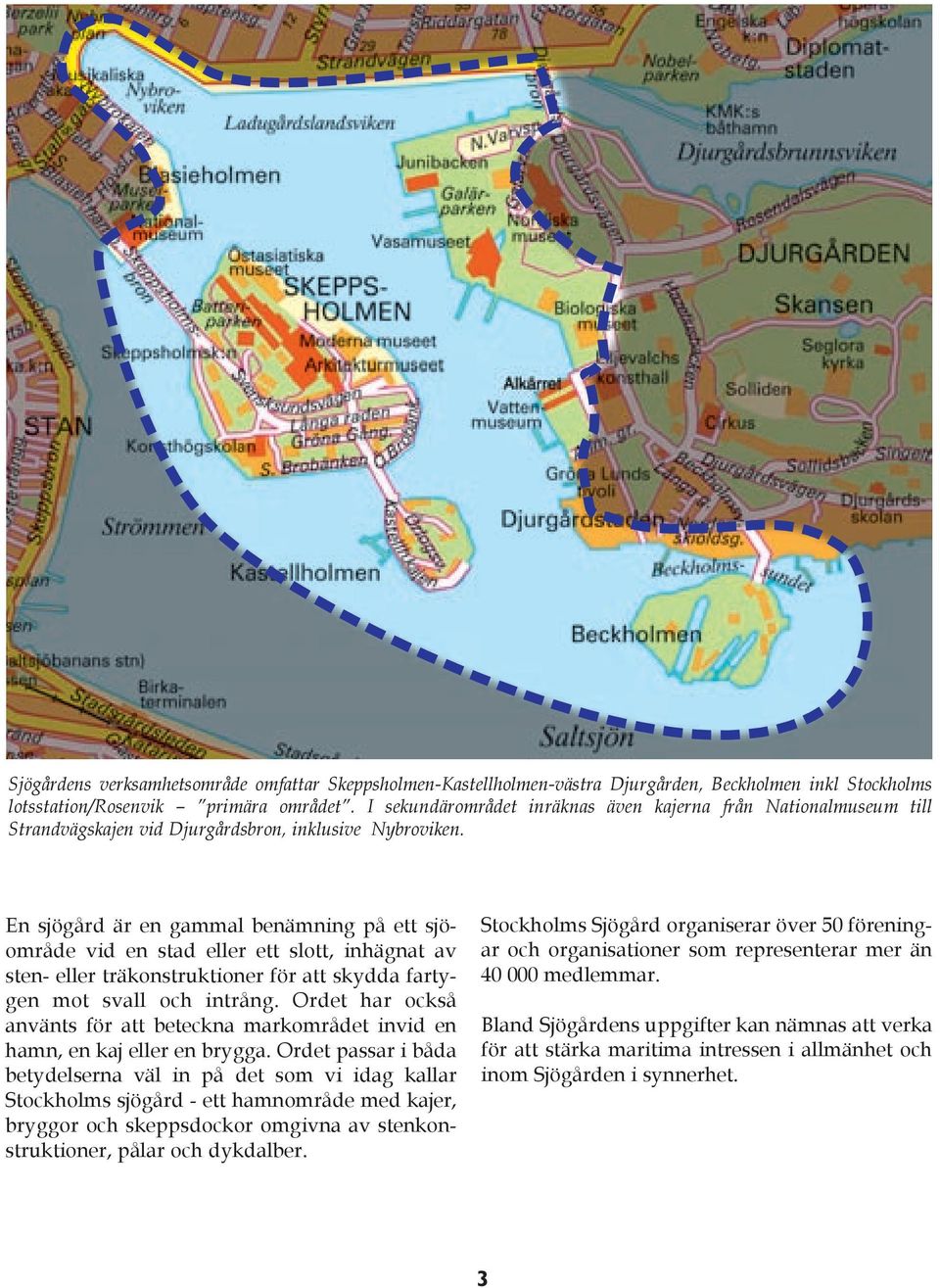 En sjögård är en gammal benämning på ett sjöområde vid en stad eller ett slott, inhägnat av sten- eller träkonstruktioner för att skydda fartygen mot svall och intrång.