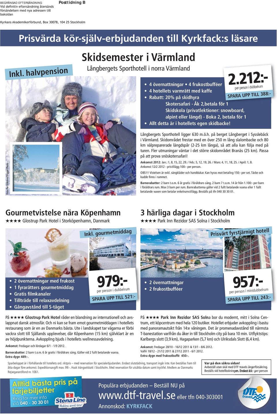 snowboard, alpint eller längd) - Boka 2, betala för 1 Allt detta är i hotellets egen skidbacke! 2.212:- per person i dubbelrum SPARA UPP TILL 388:- Långbergets Sporthotell ligger 630 m.ö.h. på berget Långberget i Sysslebäck i Värmland.