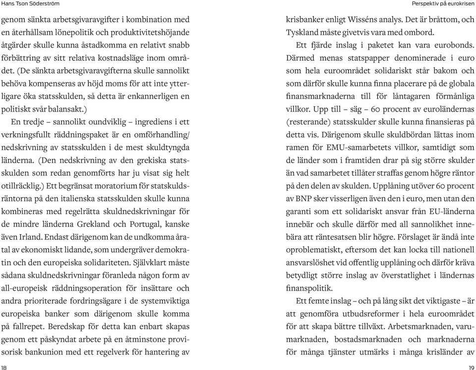 (De sänkta arbetsgivaravgifterna skulle sannolikt behöva kompenseras av höjd moms för att inte ytterligare öka statsskulden, så detta är enkannerligen en politiskt svår balansakt.