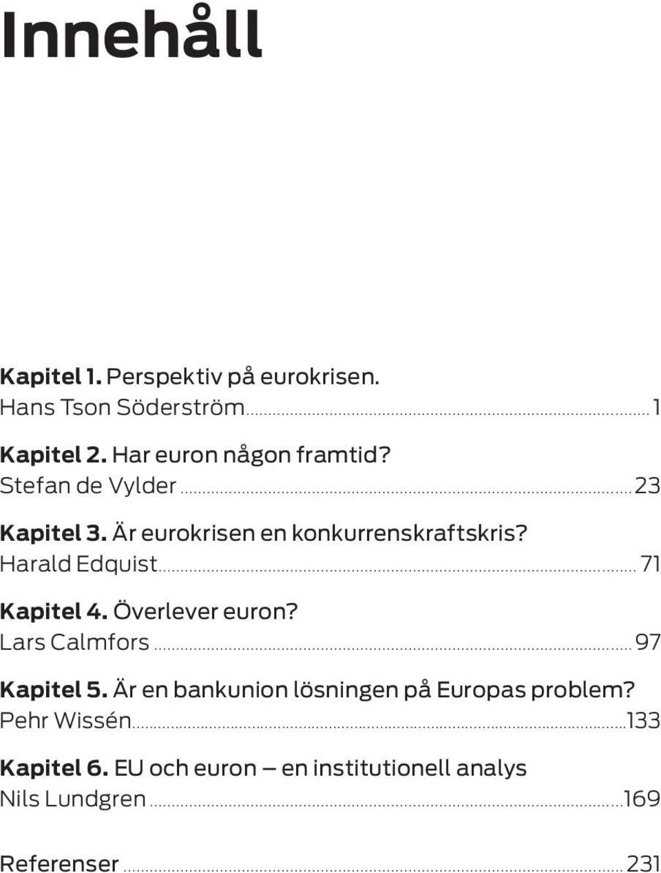 Harald Edquist... 71 Kapitel 4. Överlever euron? Lars Calmfors... 97 Kapitel 5.