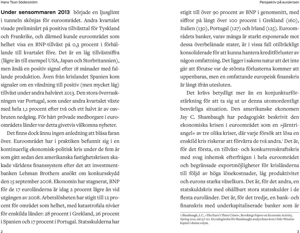 Det är en låg tillväxtsiffra (lägre än till exempel USA, Japan och Storbritannien), men ändå en positiv signal efter 18 månader med fallande produktion.