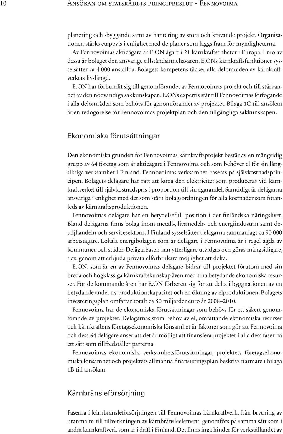 I nio av dessa är bolaget den ansvarige tillståndsinnehavaren. E.ONs kärnkraftsfunktioner sysselsätter ca 4 000 anställda. Bolagets kompetens täcker alla delområden av kärnkraftverkets livslängd. E.ON har förbundit sig till genomförandet av Fennovoimas projekt och till stärkandet av den nödvändiga sakkunskapen.