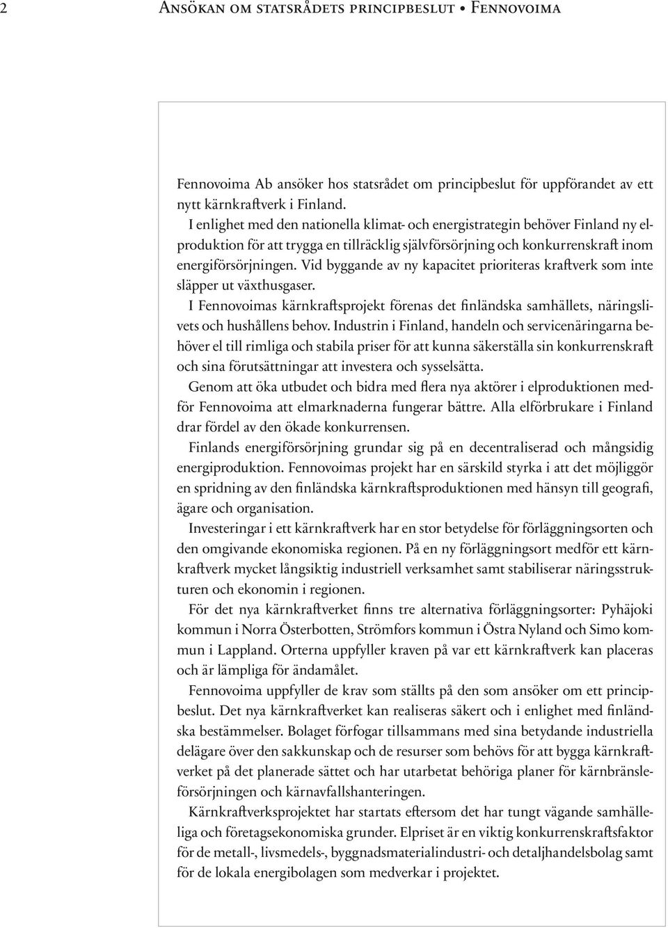 Vid byggande av ny kapacitet prioriteras kraftverk som inte släpper ut växthusgaser. I Fennovoimas kärnkraftsprojekt förenas det finländska samhällets, näringslivets och hushållens behov.