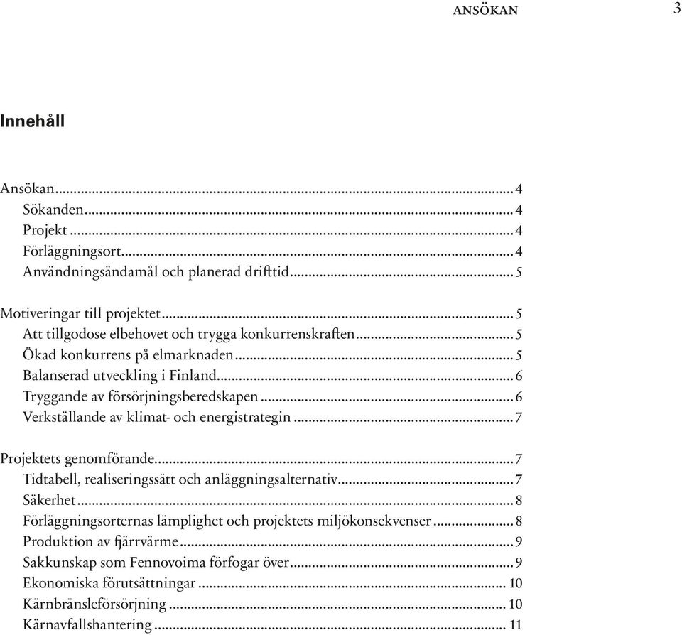 ..6 Verkställande av klimat- och energistrategin...7 Projektets genomförande...7 Tidtabell, realiseringssätt och anläggningsalternativ...7 Säkerhet.