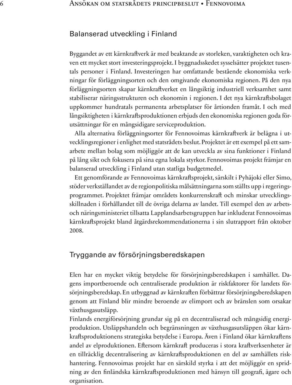 Investeringen har omfattande bestående ekonomiska verkningar för förläggningsorten och den omgivande ekonomiska regionen.