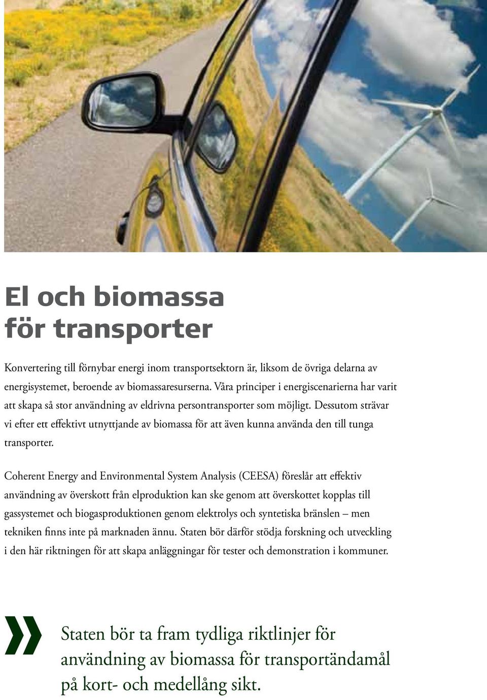 Dessutom strävar vi efter ett effektivt utnyttjande av biomassa för att även kunna använda den till tunga transporter.