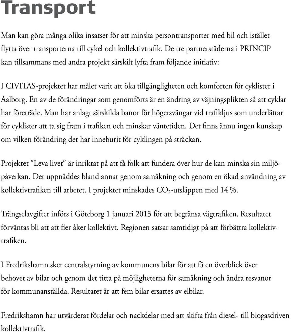 Aalborg. En av de förändringar som genomförts är en ändring av väjningsplikten så att cyklar har företräde.