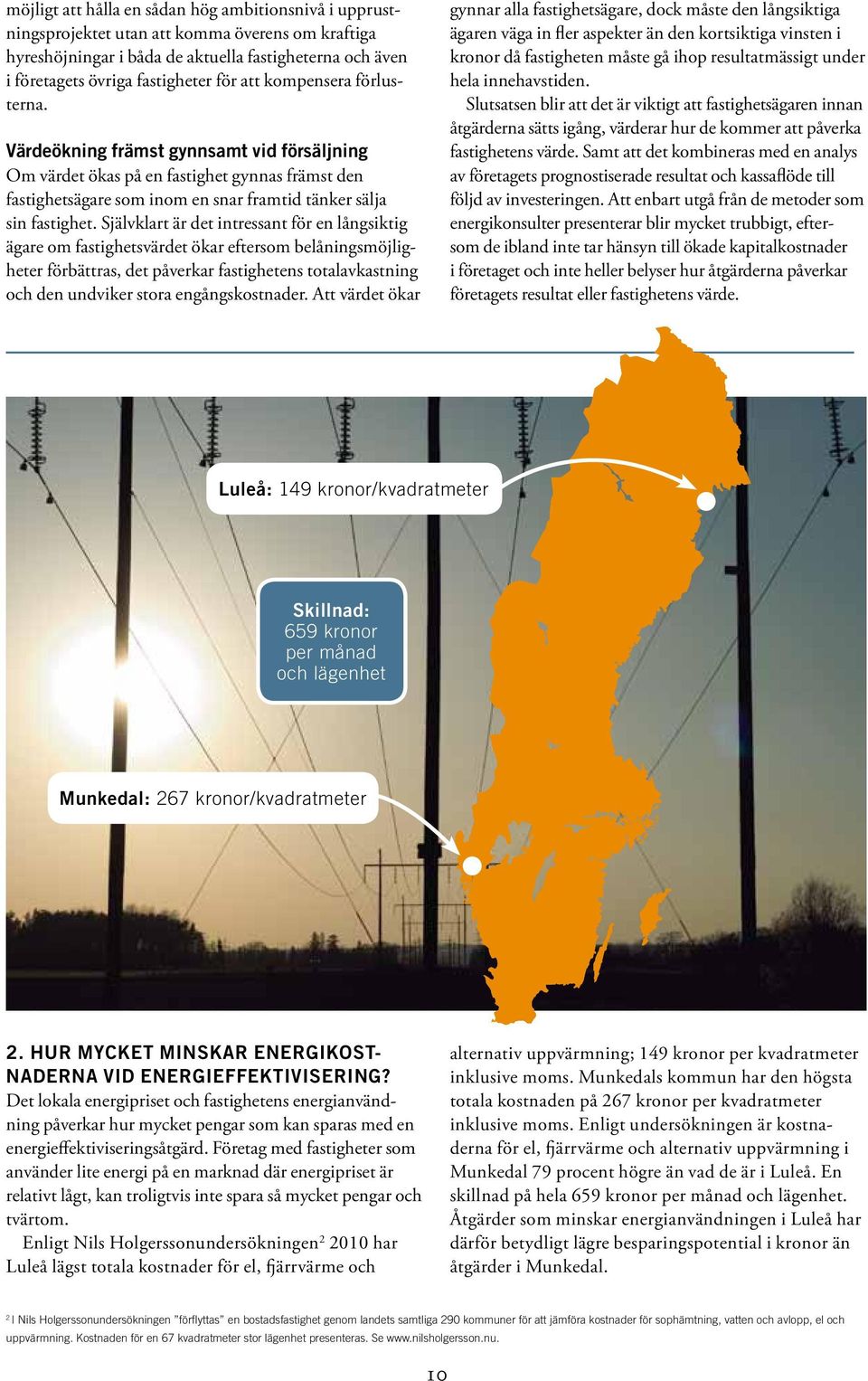 Självklart är det intressant för en långsiktig ägare om fastighetsvärdet ökar eftersom belåningsmöjligheter förbättras, det påverkar fastighetens totalavkastning och den undviker stora