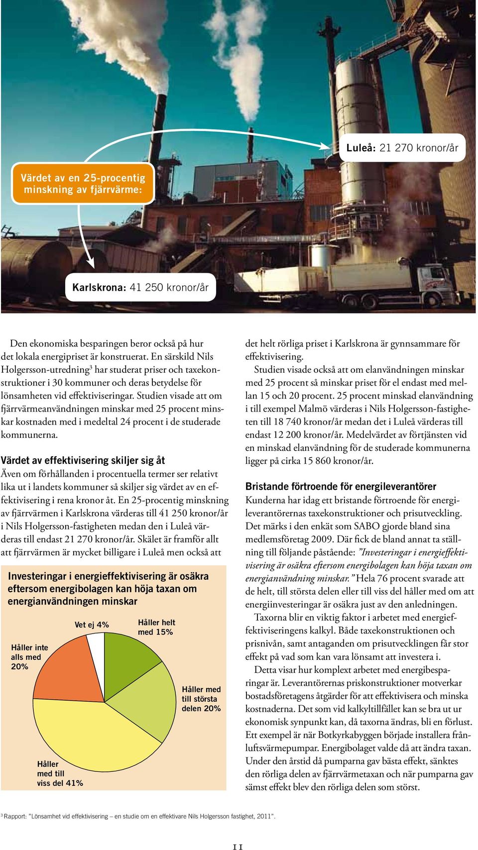 Studien visade att om fjärrvärmeanvändningen minskar med 25 procent minskar kostnaden med i medeltal 24 procent i de studerade kommunerna.