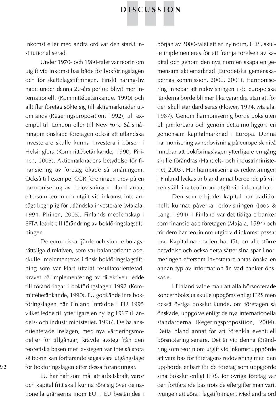 Finskt näringsliv hade under denna 20-års period blivit mer internationellt (Kommittébetänkande, 1990) och allt fler företag sökte sig till aktiemarknader utomlands (Regeringsproposition, 1992), till