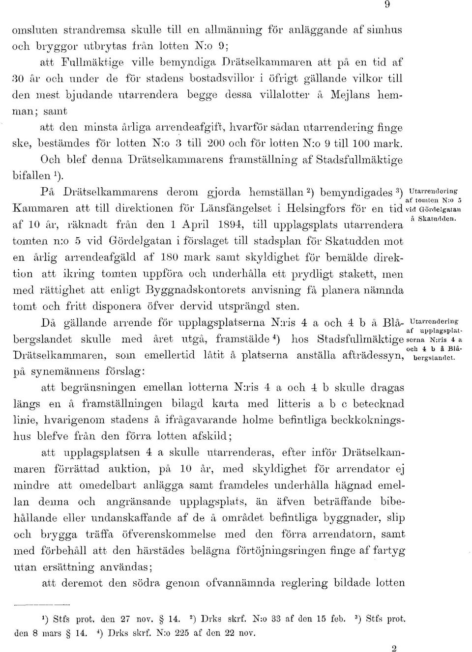 ske, bestämdes för lotten N:o 3 till 200 och för lotten N:o 9 till 00 mark. Och blef denna Drätselkammarens framställning af Stadsfullmäktige bifallen ).