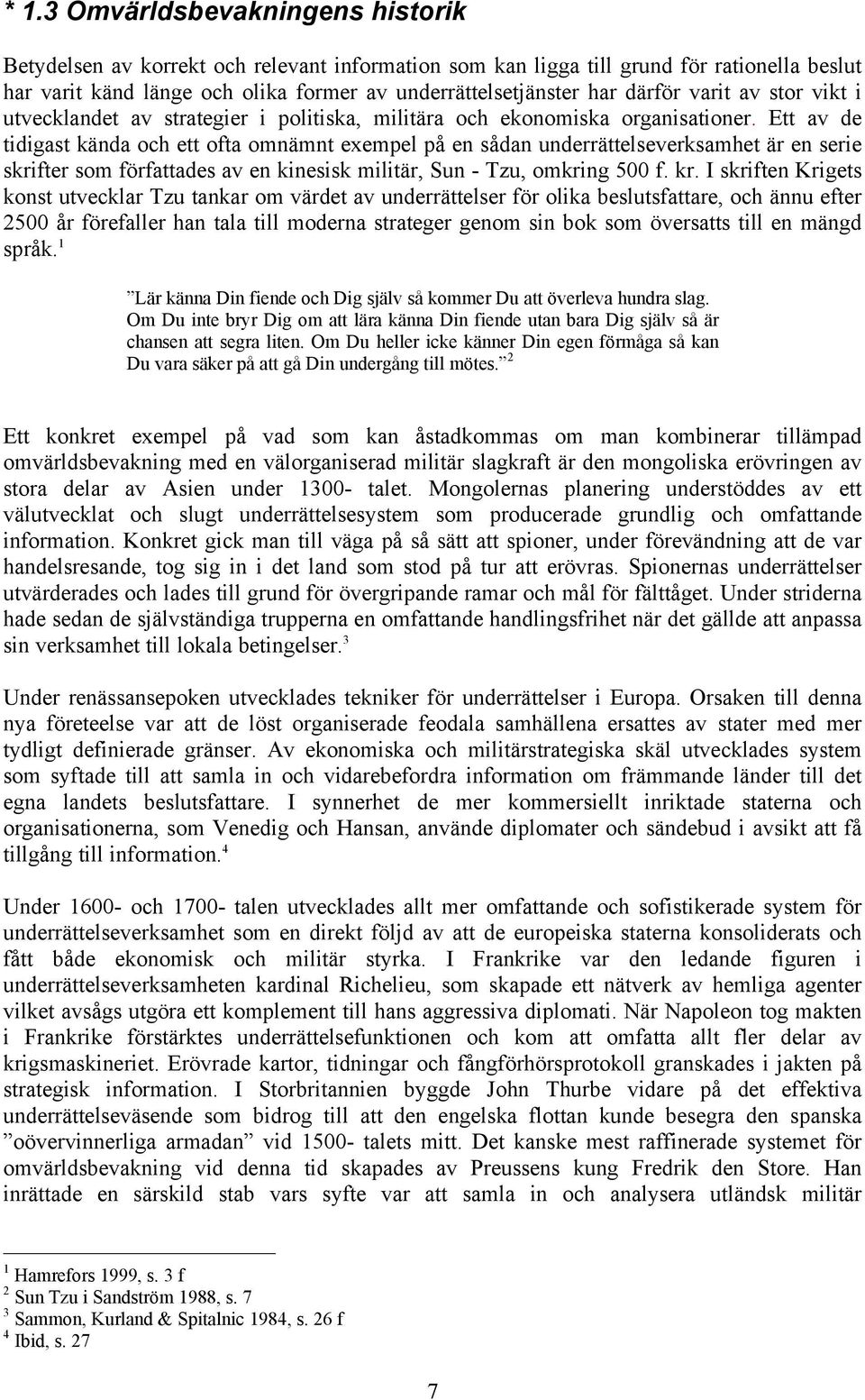 Ett av de tidigast kända och ett ofta omnämnt exempel på en sådan underrättelseverksamhet är en serie skrifter som författades av en kinesisk militär, Sun - Tzu, omkring 500 f. kr.