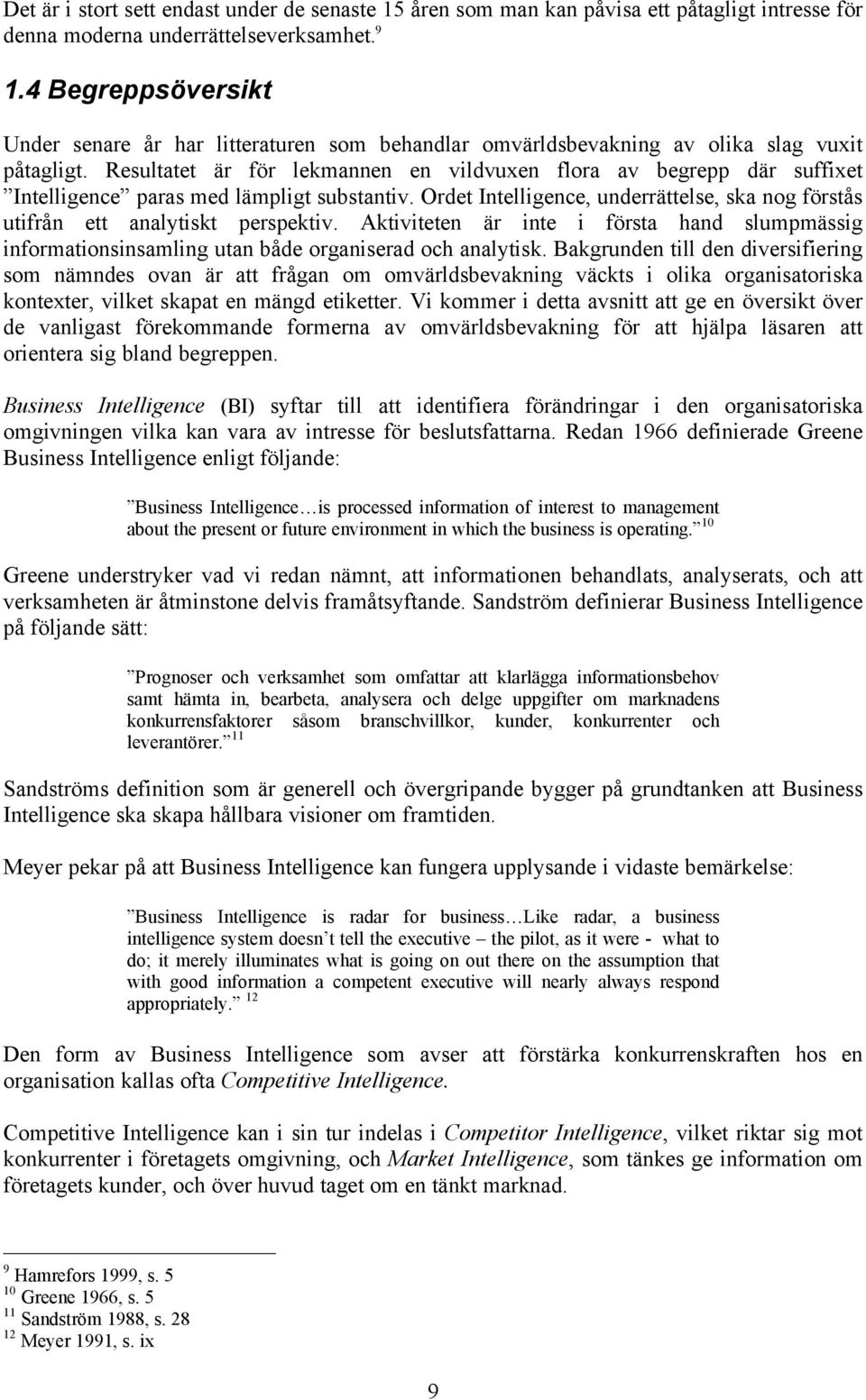 Resultatet är för lekmannen en vildvuxen flora av begrepp där suffixet Intelligence paras med lämpligt substantiv. Ordet Intelligence, underrättelse, ska nog förstås utifrån ett analytiskt perspektiv.