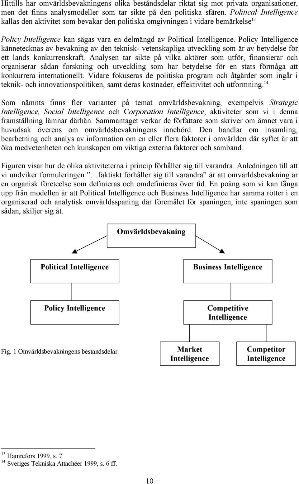 Policy Intelligence kännetecknas av bevakning av den teknisk- vetenskapliga utveckling som är av betydelse för ett lands konkurrenskraft.