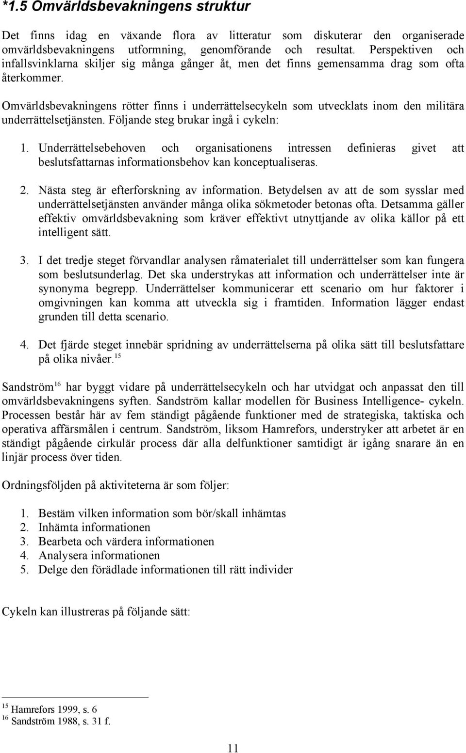 Omvärldsbevakningens rötter finns i underrättelsecykeln som utvecklats inom den militära underrättelsetjänsten. Följande steg brukar ingå i cykeln: 1.