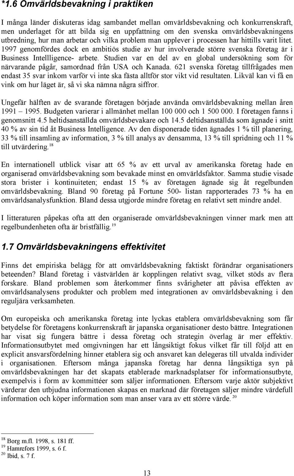 1997 genomfördes dock en ambitiös studie av hur involverade större svenska företag är i Business Intellligence- arbete.