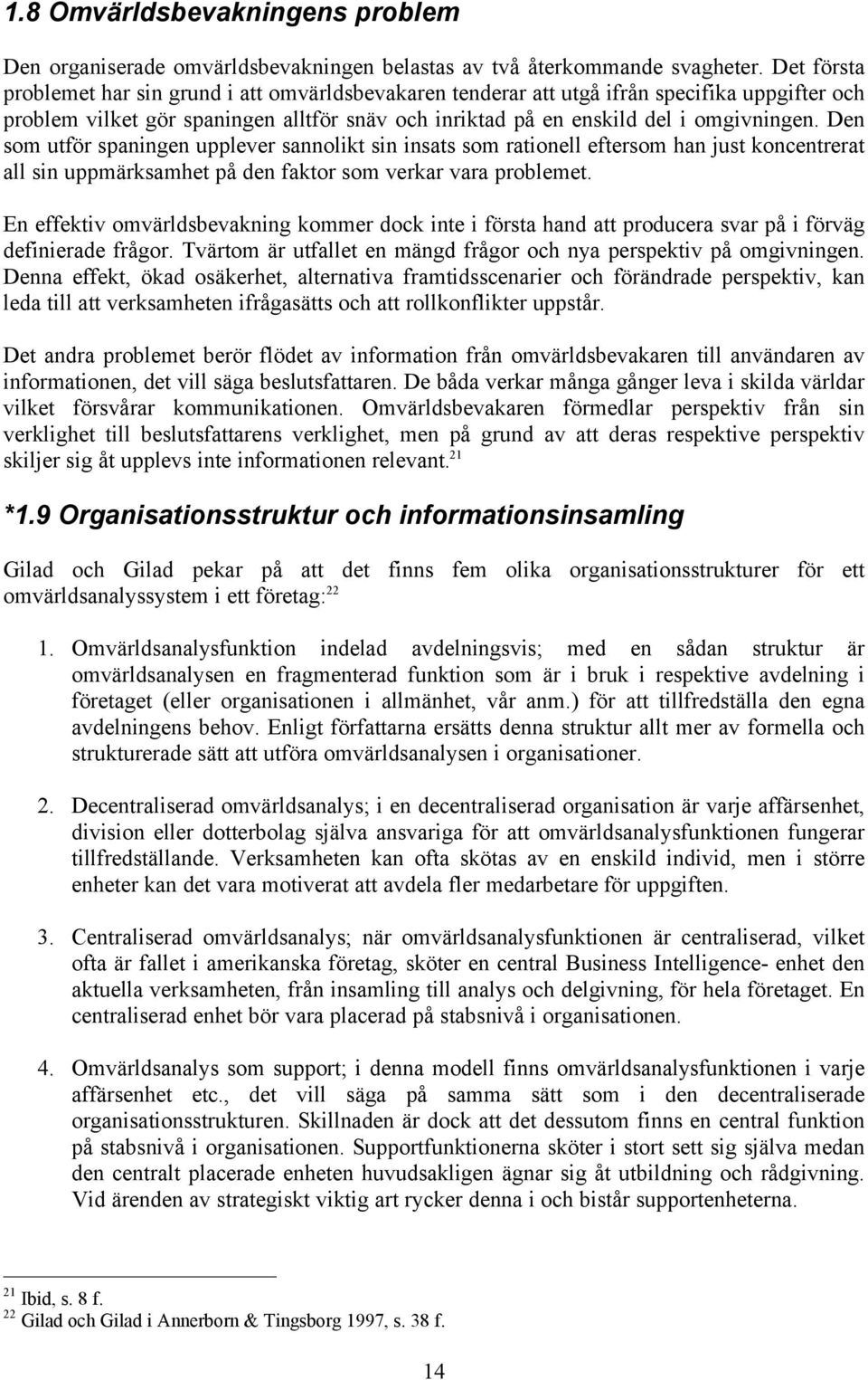 Den som utför spaningen upplever sannolikt sin insats som rationell eftersom han just koncentrerat all sin uppmärksamhet på den faktor som verkar vara problemet.