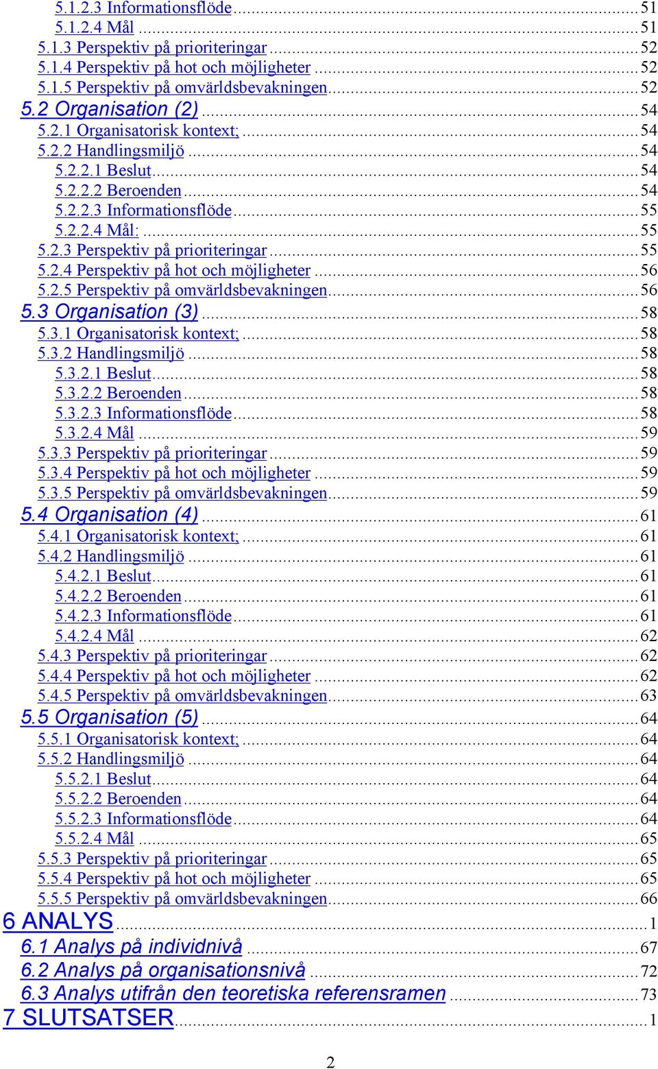 ..56 5.2.5 Perspektiv på omvärldsbevakningen...56 5.3 Organisation (3)...58 5.3.1 Organisatorisk kontext;...58 5.3.2 Handlingsmiljö...58 5.3.2.1 Beslut...58 5.3.2.2 Beroenden...58 5.3.2.3 Informationsflöde.