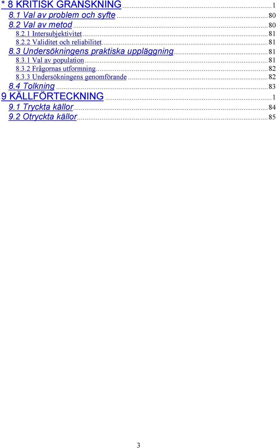 ..81 8.3.2 Frågornas utformning...82 8.3.3 Undersökningens genomförande...82 8.4 Tolkning.