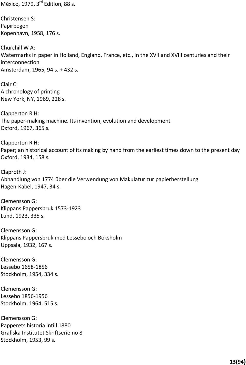 Its invention, evolution and development Oxford, 1967, 365 s. Clapperton R H: Paper; an historical account of its making by hand from the earliest times down to the present day Oxford, 1934, 158 s.