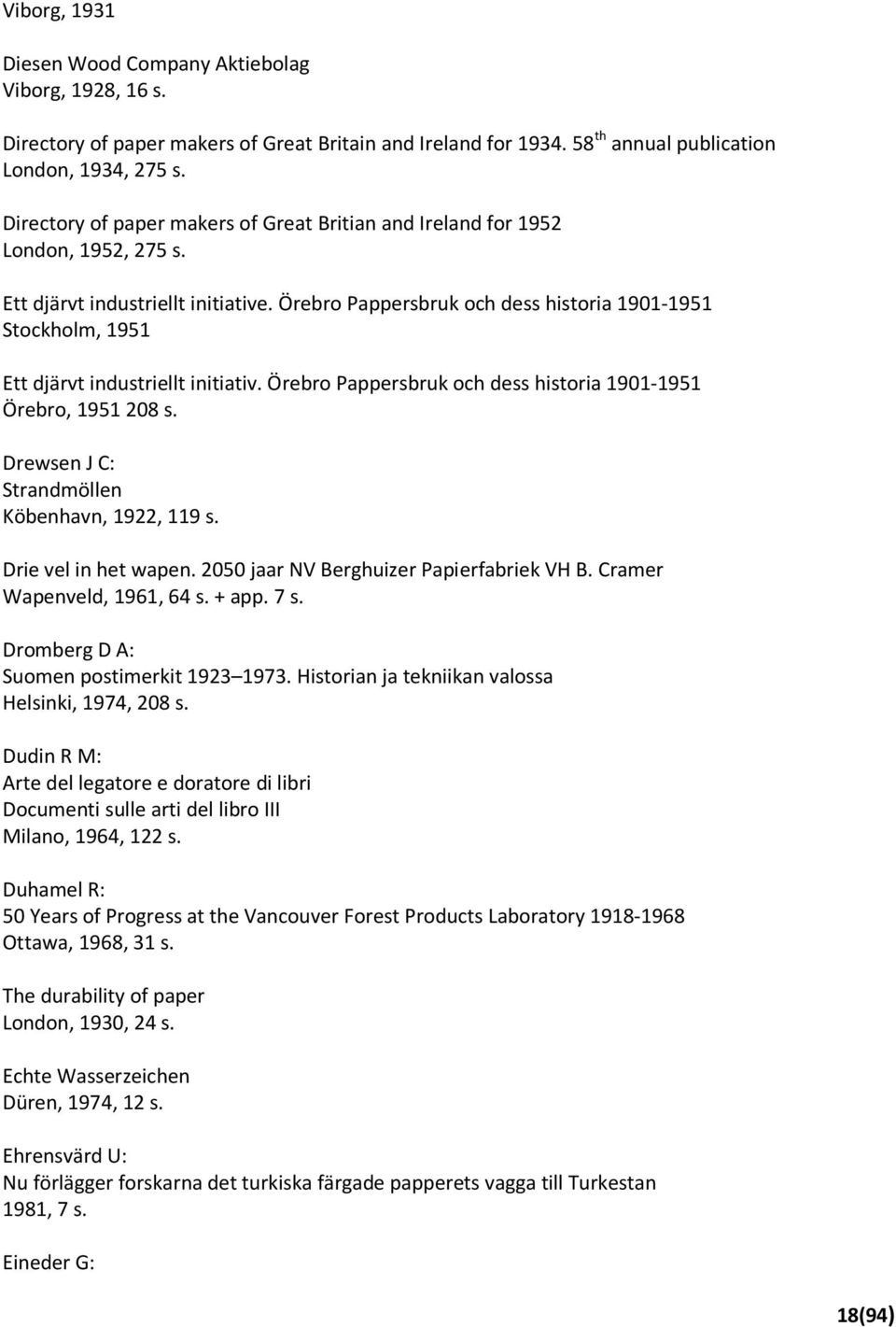 Örebro Pappersbruk och dess historia 1901-1951 Stockholm, 1951 Ett djärvt industriellt initiativ. Örebro Pappersbruk och dess historia 1901-1951 Örebro, 1951 208 s.