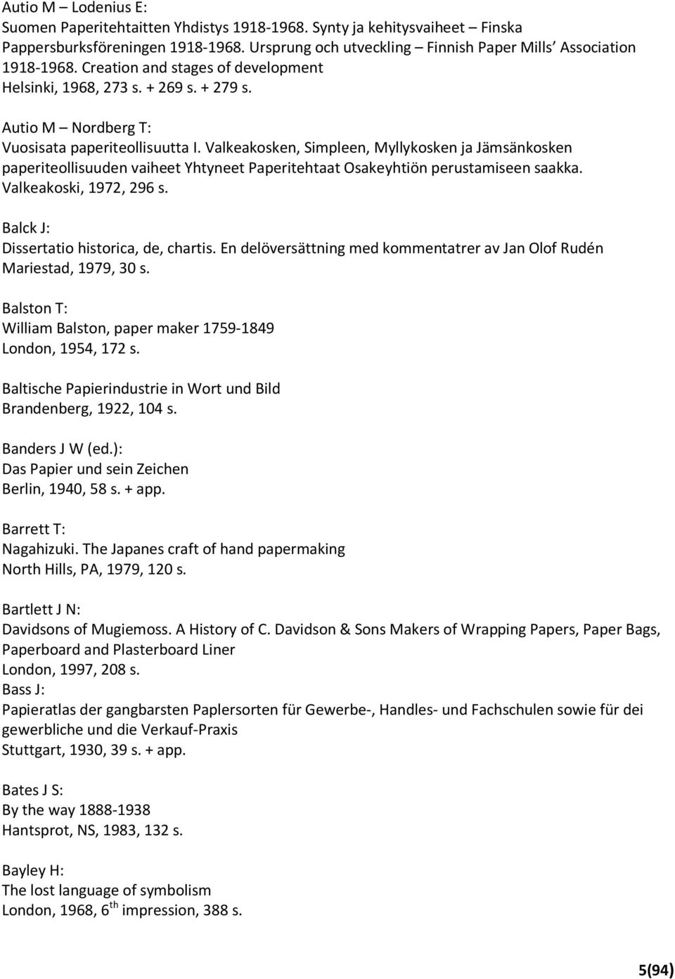 Valkeakosken, Simpleen, Myllykosken ja Jämsänkosken paperiteollisuuden vaiheet Yhtyneet Paperitehtaat Osakeyhtiön perustamiseen saakka. Valkeakoski, 1972, 296 s.