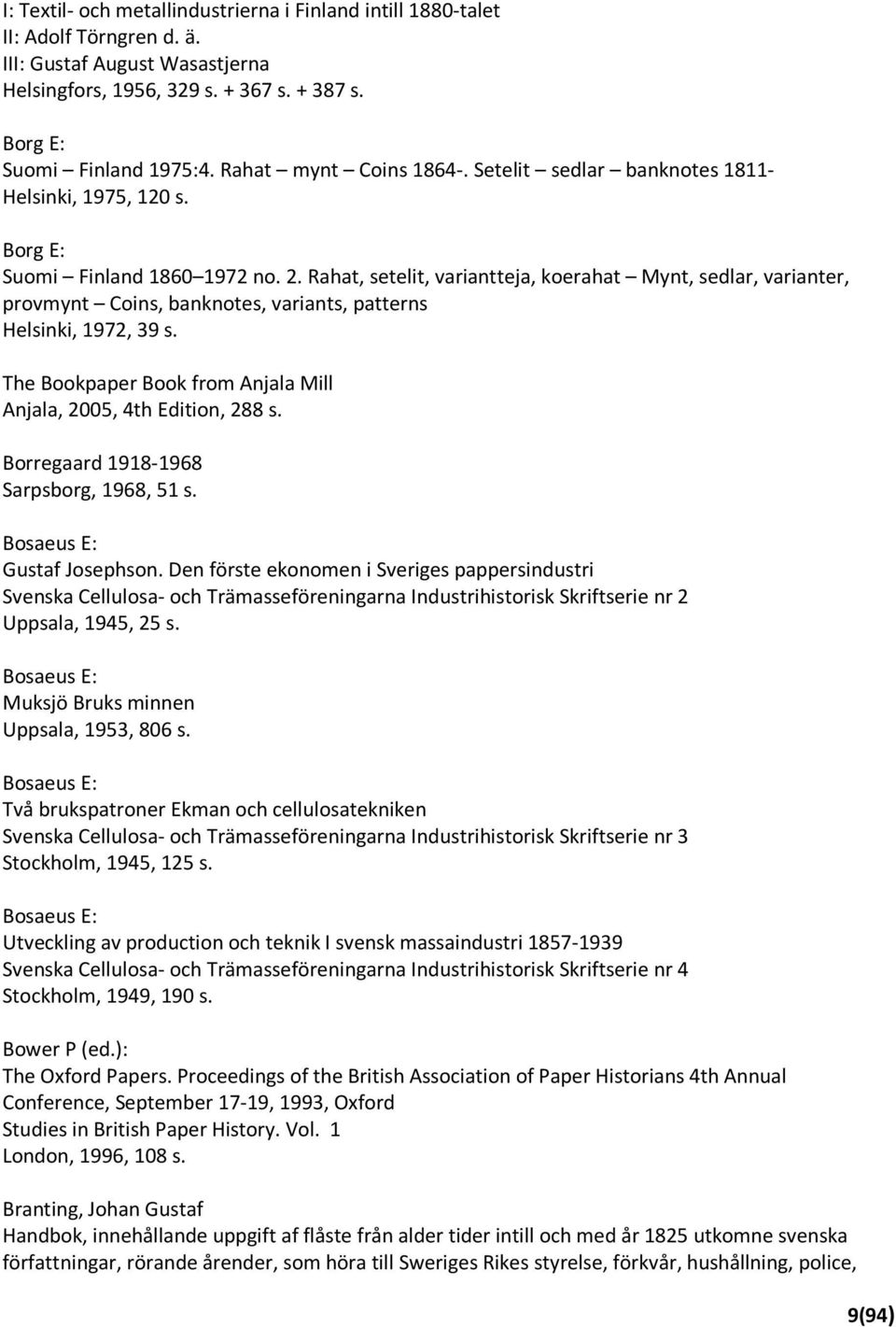 Rahat, setelit, variantteja, koerahat Mynt, sedlar, varianter, provmynt Coins, banknotes, variants, patterns Helsinki, 1972, 39 s. The Bookpaper Book from Anjala Mill Anjala, 2005, 4th Edition, 288 s.