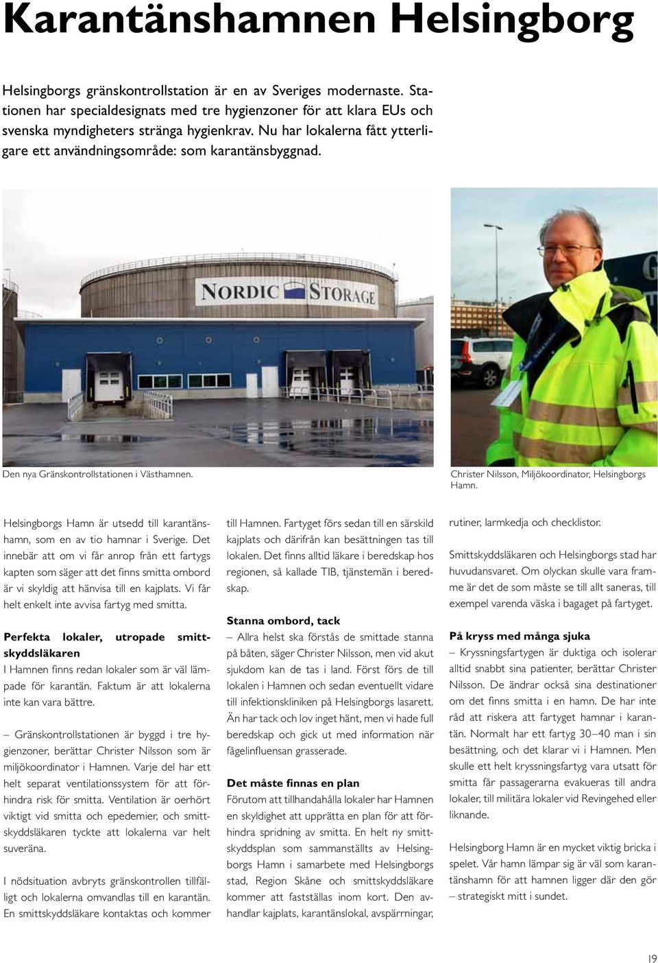 Den nya Gränskontrollstationen i Västhamnen. Christer Nilsson, Miljökoordinator, Helsingborgs Hamn. Helsingborgs Hamn är utsedd till karantänshamn, som en av tio hamnar i Sverige.