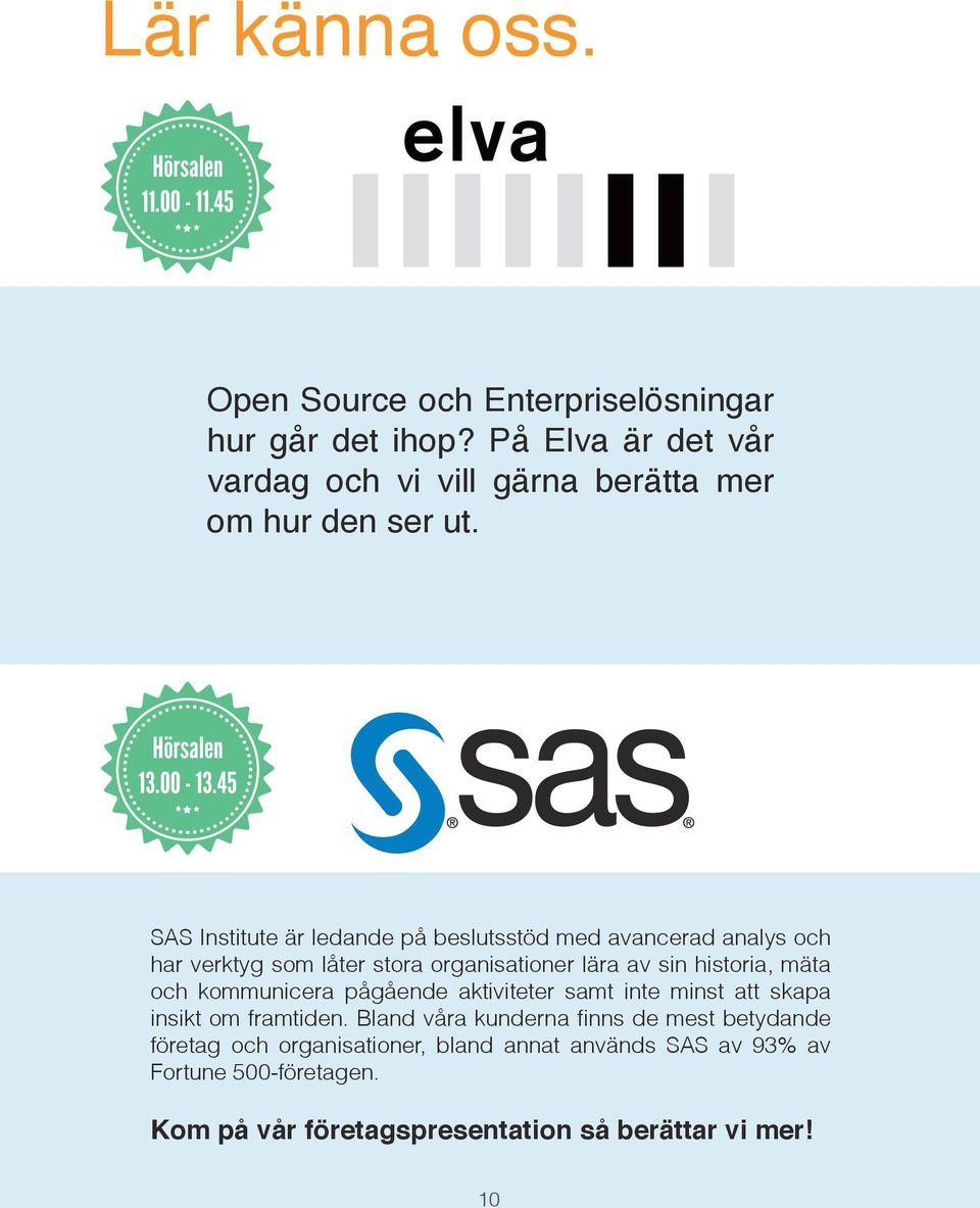 45 SAS Institute är ledande på beslutsstöd med avancerad analys och har verktyg som låter stora organisationer lära av sin historia, mäta och