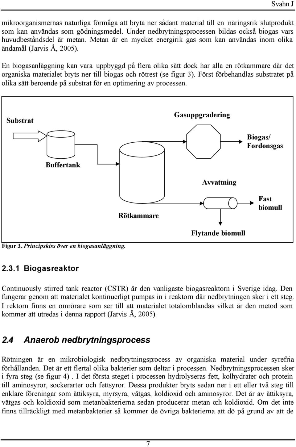 En biogasanläggning kan vara uppbyggd på flera olika sätt dock har alla en rötkammare där det organiska materialet bryts ner till biogas och rötrest (se figur 3).