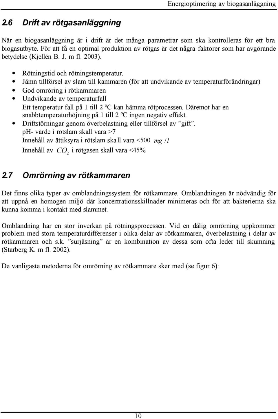 Jämn tillförsel av slam till kammaren (för att undvikande av temperaturförändringar) God omröring i rötkammaren Undvikande av temperaturfall Ett temperatur fall på 1 till 2 ºC kan hämma rötprocessen.