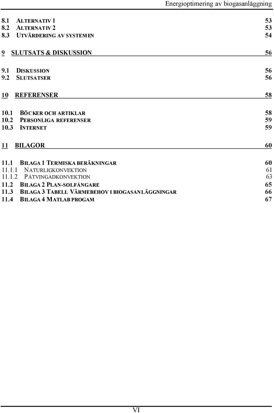 1 BÖCKER OCH ARTIKLAR 58 10.2 PERSONLIGA REFERENSER 59 10.3 INTERNET 59 11 BILAGOR 60 11.