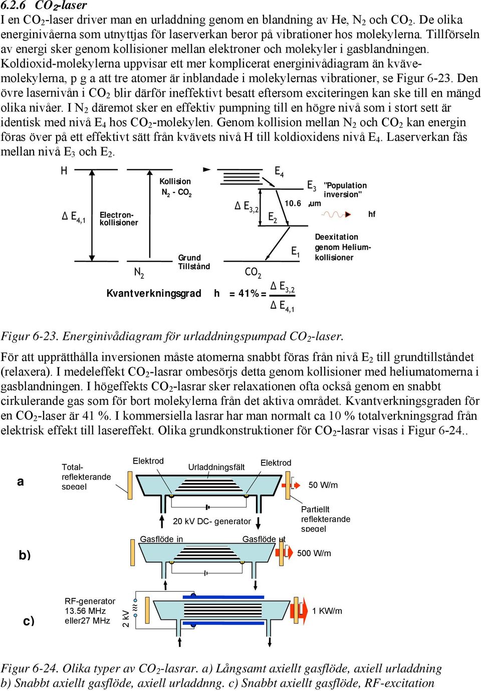 Koldioxid-molekylerna uppvisar ett mer komplicerat energinivådiagram än kvävemolekylerna, p g a att tre atomer är inblandade i molekylernas vibrationer, se Figur 6-23.