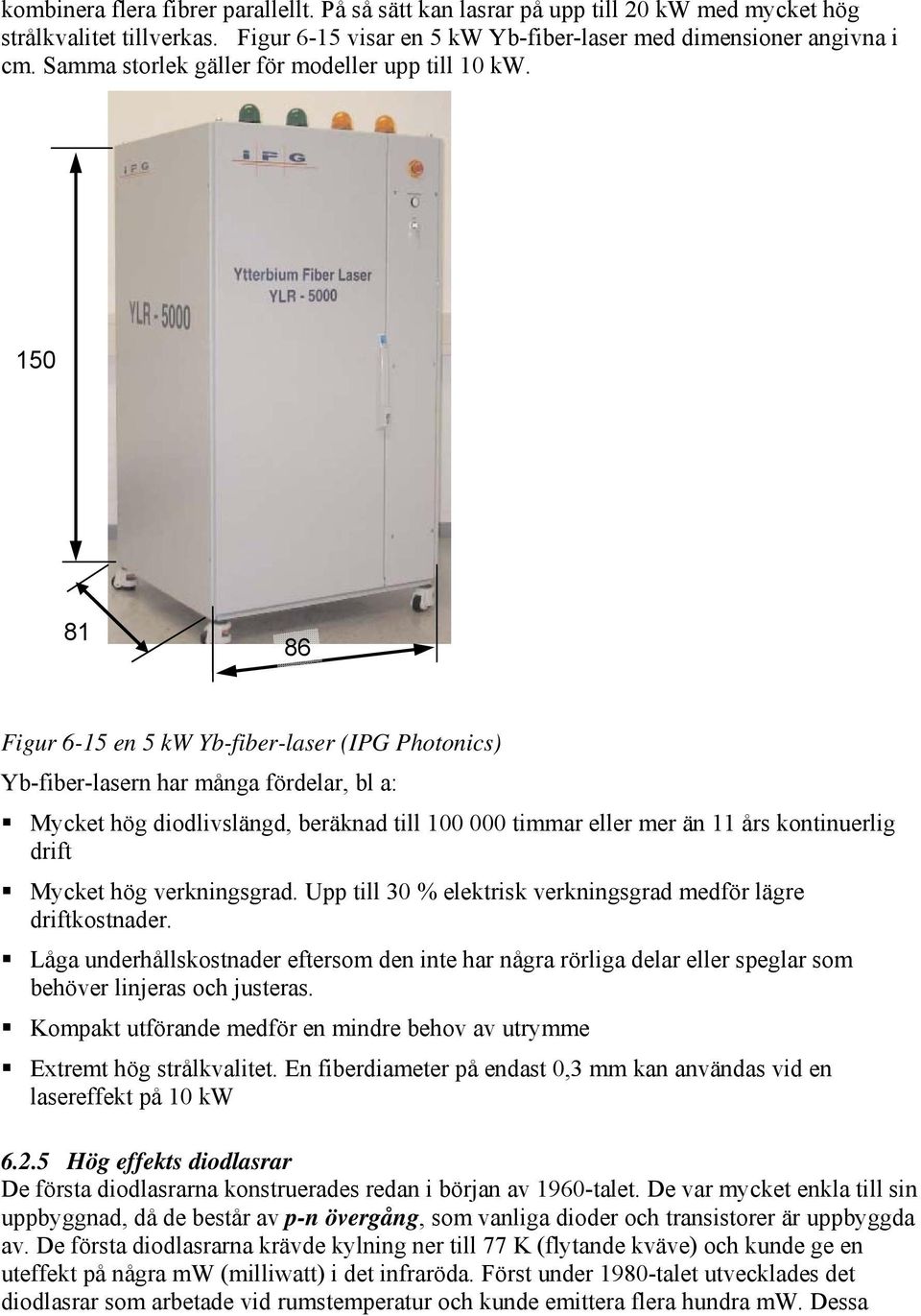 150 81 86 Figur 6-15 en 5 kw Yb-fiber-laser (IPG Photonics) Yb-fiber-lasern har många fördelar, bl a: Mycket hög diodlivslängd, beräknad till 100 000 timmar eller mer än 11 års kontinuerlig drift