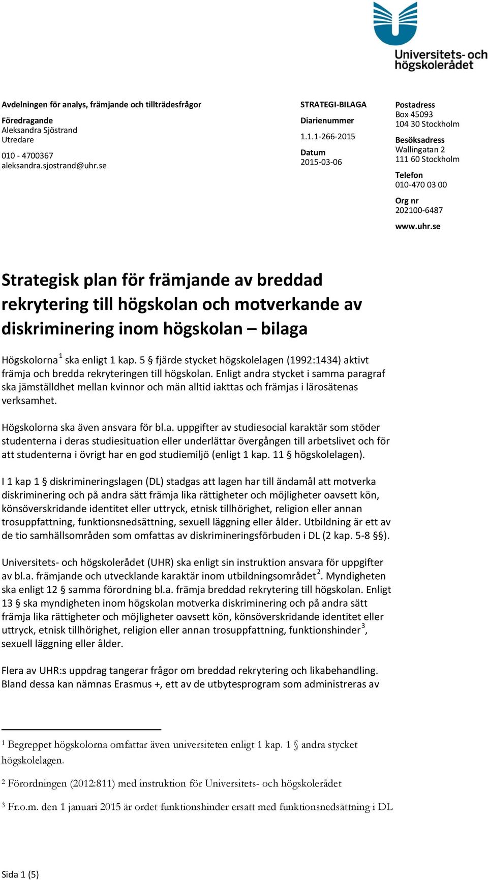 1.1-266-2015 Datum 2015-03-06 Postadress Box 45093 104 30 Stockholm Besöksadress Wallingatan 2 111 60 Stockholm Telefon 010-470 03 00 Org nr 202100-6487 www.uhr.