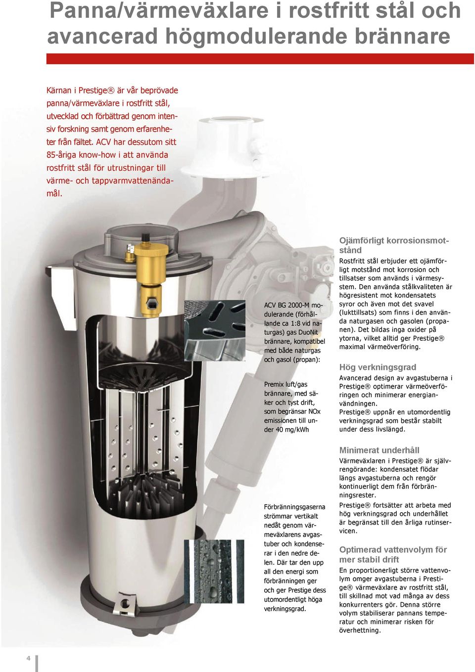 ACV BG 2000-M modulerande (förhållande ca 1:8 vid naturgas) gas DuoNit brännare, kompatibel med både naturgas och gasol (propan): Premix luft/gas brännare, med säker och tyst drift, som begränsar NOx