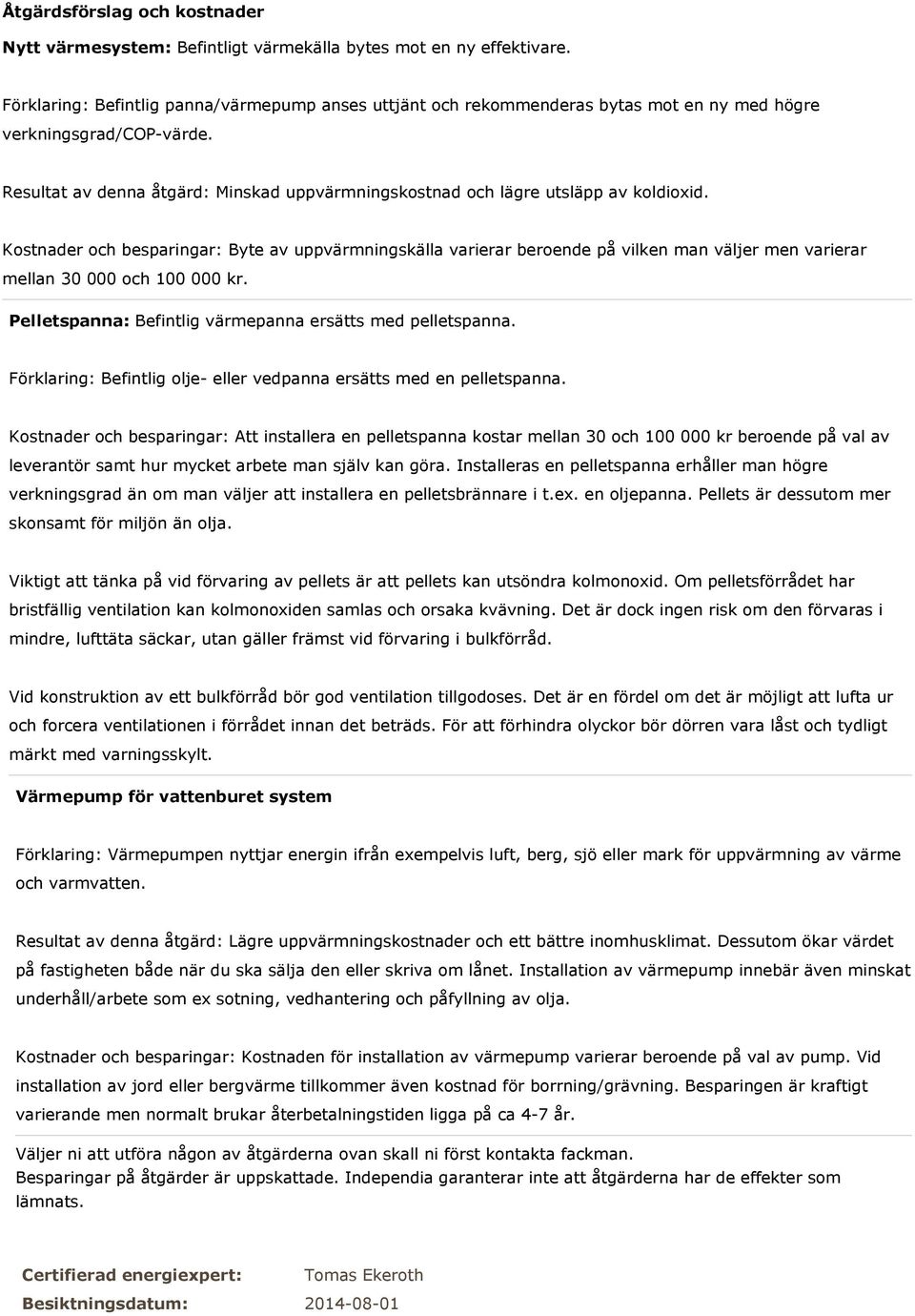 Resultat av denna åtgärd: Minskad uppvärmningskostnad och lägre utsläpp av koldioxid.