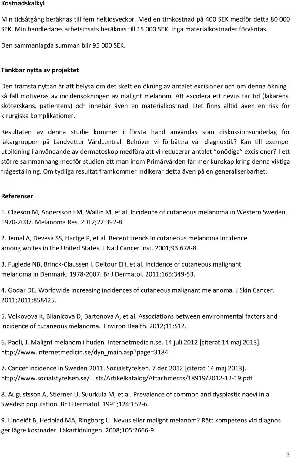 Tänkbar nytta av projektet Den främsta nyttan är att belysa om det skett en ökning av antalet excisioner och om denna ökning i så fall motiveras av incidensökningen av malignt melanom.