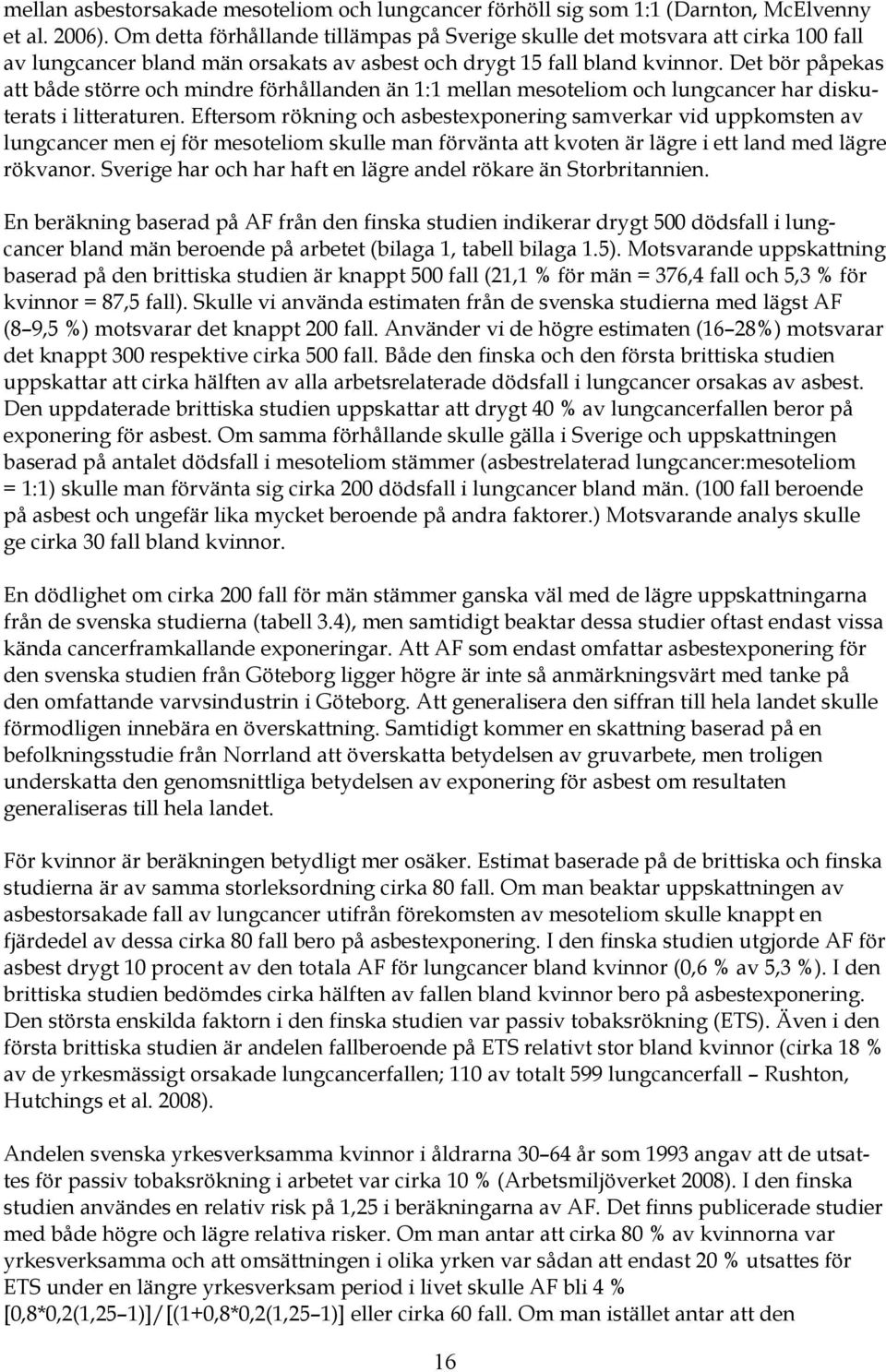 Det bör påpekas att både större och mindre förhållanden än 1:1 mellan mesoteliom och lungcancer har diskuterats i litteraturen.