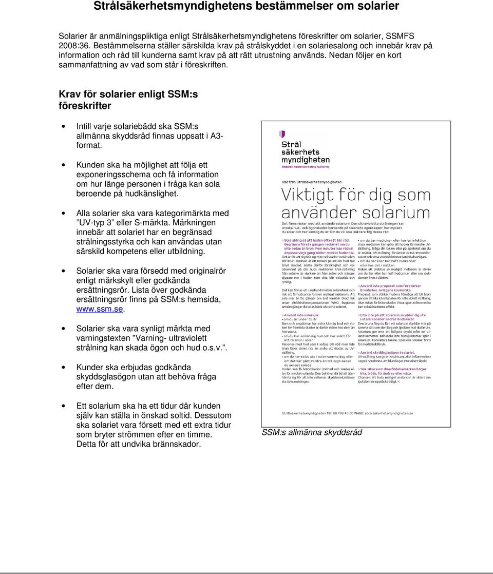 Nedan följer en kort sammanfattning av vad som står i föreskriften. Krav för solarier enligt SSM:s föreskrifter Intill varje solariebädd ska SSM:s allmänna skyddsråd finnas uppsatt i A3- format.