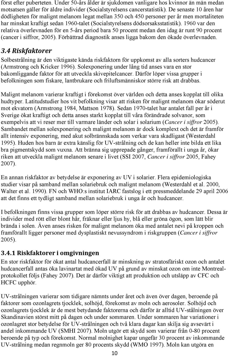 1960 var den relativa överlevnaden för en 5-års period bara 50 procent medan den idag är runt 90 procent (cancer i siffror, 2005). Förbättrad diagnostik anses ligga bakom den ökade överlevnaden. 3.