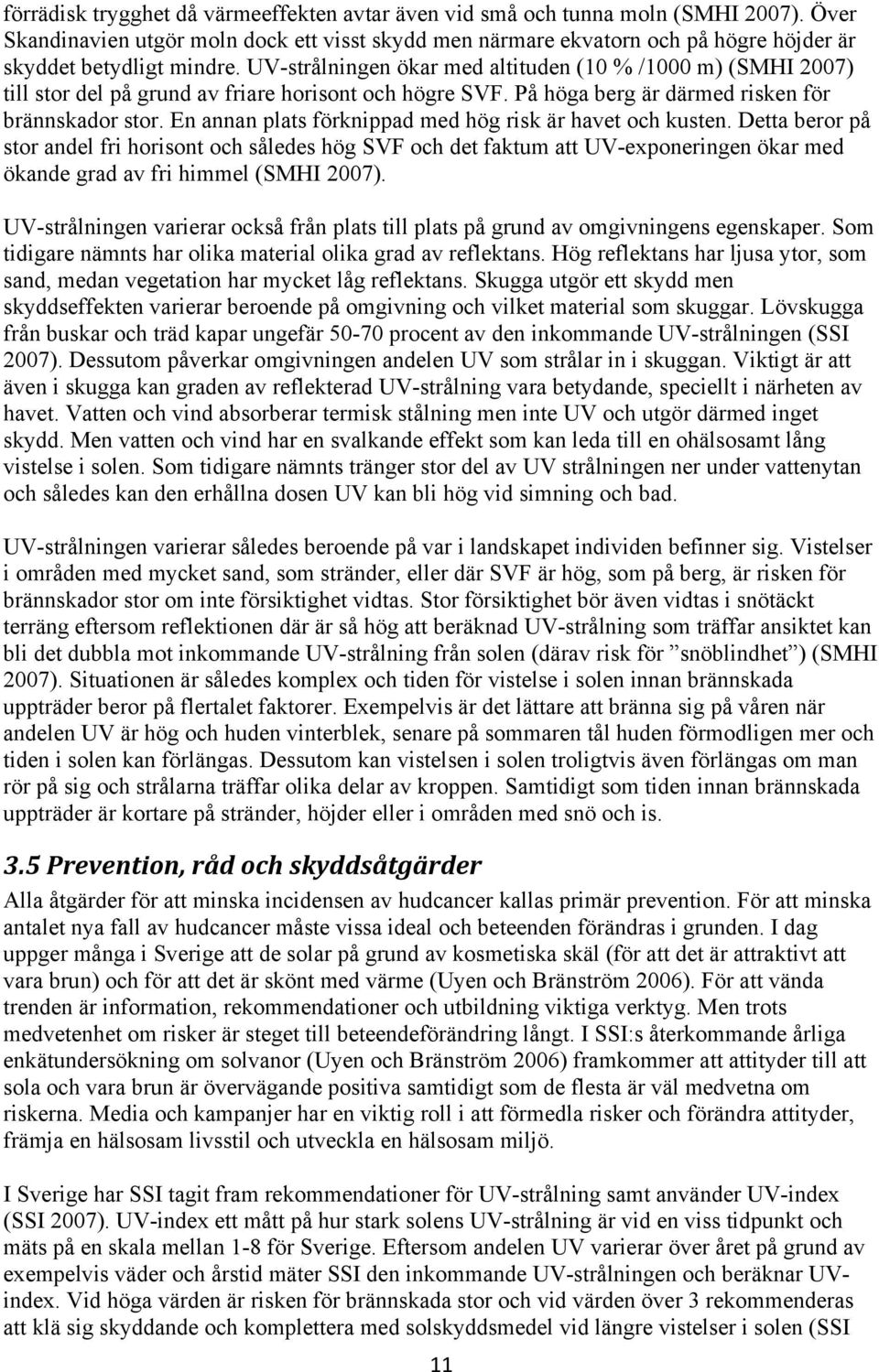 UV-strålningen ökar med altituden (10 % /1000 m) (SMHI 2007) till stor del på grund av friare horisont och högre SVF. På höga berg är därmed risken för brännskador stor.