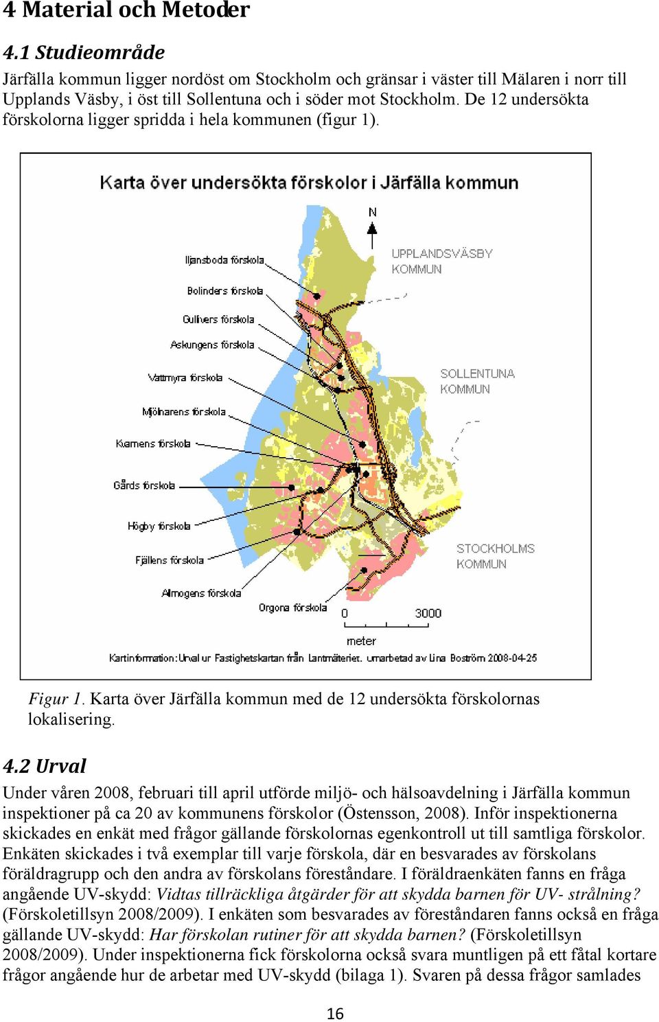 2 Urval Under våren 2008, februari till april utförde miljö- och hälsoavdelning i Järfälla kommun inspektioner på ca 20 av kommunens förskolor (Östensson, 2008).