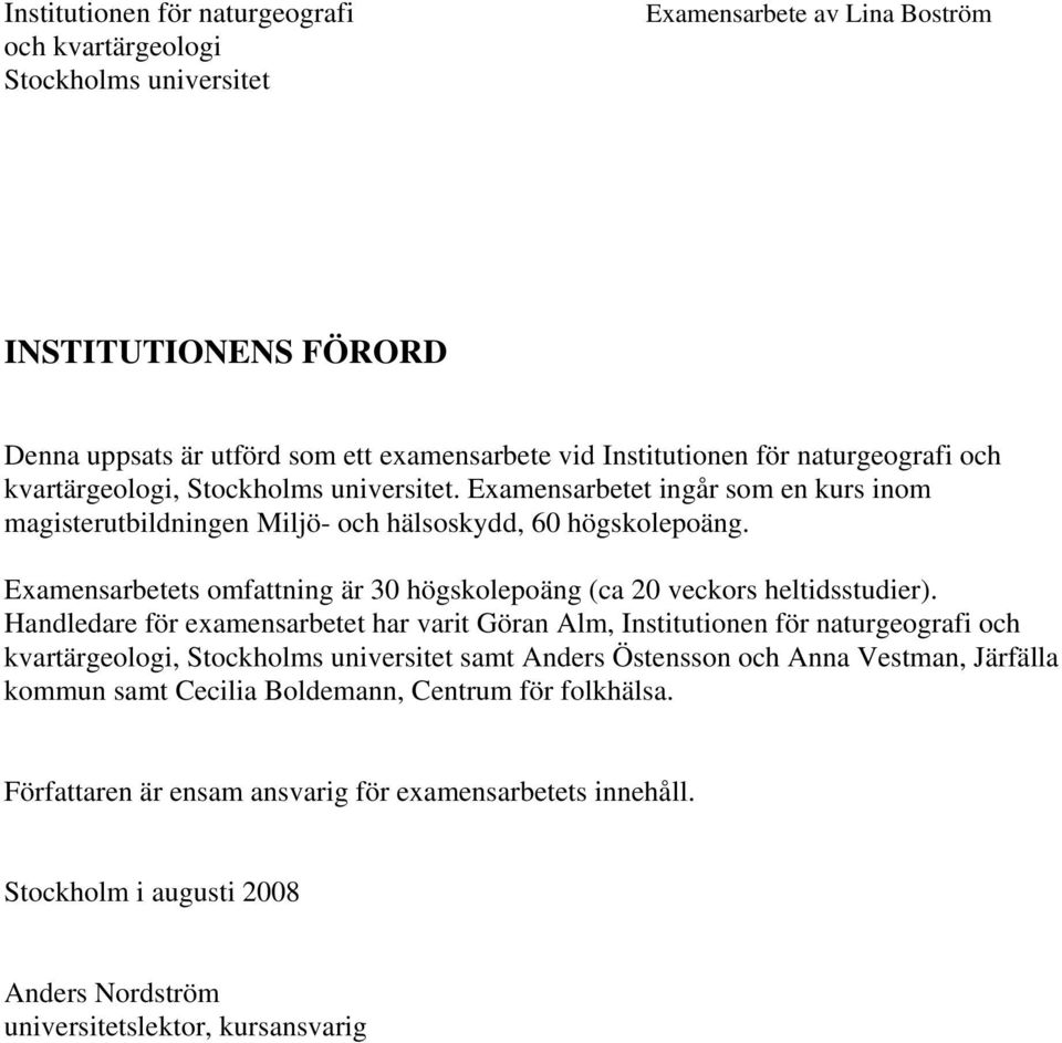 Examensarbetets omfattning är 30 högskolepoäng (ca 20 veckors heltidsstudier).